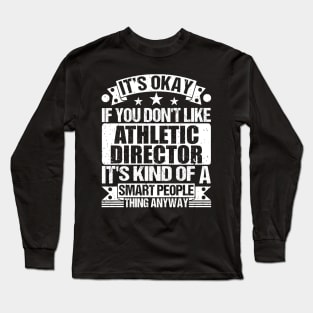 It's Okay If You Don't Like Athletic Director It's Kind Of A Smart People Thing Anyway Athletic Director Lover Long Sleeve T-Shirt